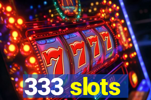 333 slots
